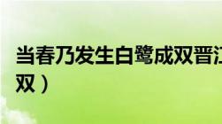 当春乃发生白鹭成双晋江（当春乃发生白鹭成双）