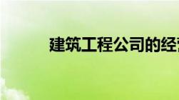 建筑工程公司的经营范围有哪些