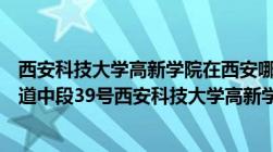 西安科技大学高新学院在西安哪个区（西安市长安区子午大道中段39号西安科技大学高新学院 是几本_360）