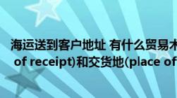 海运送到客户地址 有什么贸易术语（海运中的收货地(place of receipt)和交货地(place of delivery)有什）