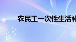 农民工一次性生活补助是什么意思