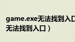 game.exe无法找到入口（leagueclient exe无法找到入口）