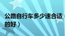 公路自行车多少速合适（公路自行车买多少速的好）