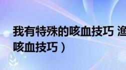 我有特殊的咳血技巧 渔家芒果（我有特殊的咳血技巧）