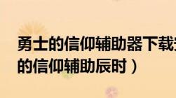 勇士的信仰辅助器下载安装教程2020（勇士的信仰辅助辰时）