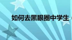 如何去黑眼圈中学生（如何去黑眼圈）