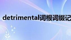 detrimental词根词缀记忆（detrimental）