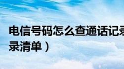 电信号码怎么查通话记录清单（怎么查通话记录清单）