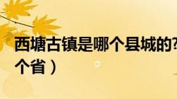 西塘古镇是哪个县城的?（西塘古镇在哪里 哪个省）