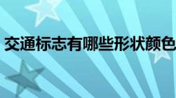 交通标志有哪些形状颜色（交通标志有哪些）