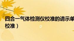 四合一气体检测仪校准的请示单如何写（四合一气体检测仪校准）