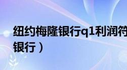 纽约梅隆银行q1利润符合预期吗（纽约梅隆银行）