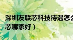 深圳友联芯科技待遇怎么样（友进芯城与万联芯哪家好）