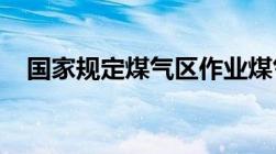 国家规定煤气区作业煤气浓度允许值范围