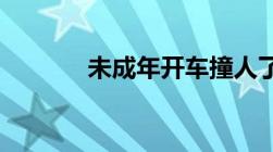 未成年开车撞人了该怎么处罚