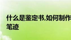 什么是鉴定书,如何制作鉴定书,如何查验物证笔迹