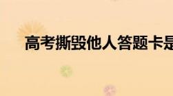 高考撕毁他人答题卡是违法犯罪行为吗