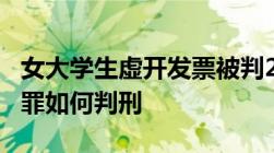 女大学生虚开发票被判2年开除学籍,虚开发票罪如何判刑