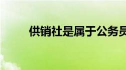 供销社是属于公务员还是事业单位