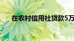 在农村信用社贷款5万要满足哪些条件