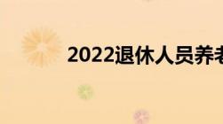 2022退休人员养老金上调标准