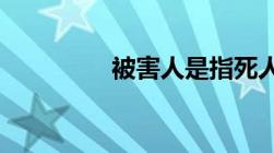 被害人是指死人还是活人