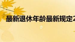 最新退休年龄最新规定2022年新政策解读