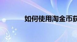 如何使用淘金币获得更多优惠