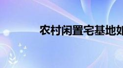 农村闲置宅基地如何盘活利用