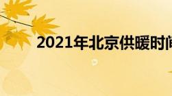 2021年北京供暖时间几月到几月份