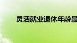 灵活就业退休年龄最新规定2023年