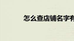 怎么查店铺名字有没有被注册