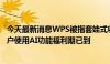 今天最新消息WPS被指套娃式收费，内部人士回应：会员用户使用AI功能福利期已到