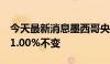 今天最新消息墨西哥央行将隔夜利率保持在11.00%不变