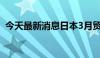 今天最新消息日本3月贸易顺差4910亿日元