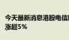 今天最新消息港股电信股震荡走高，中国电信涨超5%