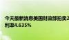 今天最新消息美国财政部拍卖250亿美元30年期国债，得标利率4.635%