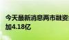 今天最新消息两市融资余额4连升 较上一日增加4.18亿