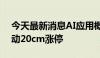 今天最新消息AI应用概念部分走高，每日互动20cm涨停