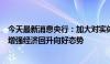 今天最新消息央行：加大对实体经济支持力度，切实巩固和增强经济回升向好态势