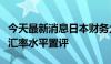 今天最新消息日本财务大臣铃木俊一：不会就汇率水平置评