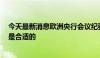 今天最新消息欧洲央行会议纪要显示一些官员认为4月降息是合适的