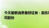 今天最新消息首创证券：股东城市动力拟减持不超过1%公司股份