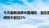 今天最新消息中国海防：股东国风投基金及其一致行动人拟减持不超过2%