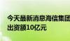 今天最新消息海信集团等投资成立私募基金 出资额10亿元