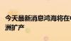 今天最新消息鸿海将在中国、印度、越南与美洲扩产