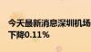 今天最新消息深圳机场：4月旅客吞吐量同比下降0.11%