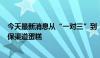 今天最新消息从“一对三”到“一对N”，谁能切走更多银保渠道蛋糕