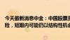 今天最新消息中金：中国股票资产中长期维度上机会大于风险，短期内可能仍以结构性机会为主