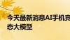 今天最新消息AI手机竞争升级 厂商角逐多模态大模型